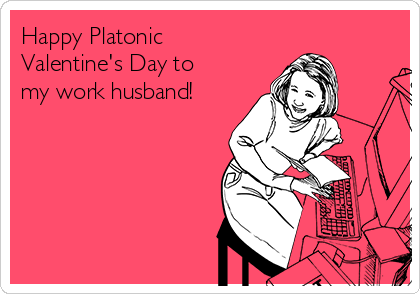 Happy Platonic Valentine's Day To My Work Husband