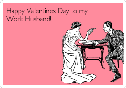 Happy Valentines Day To My Work Husband