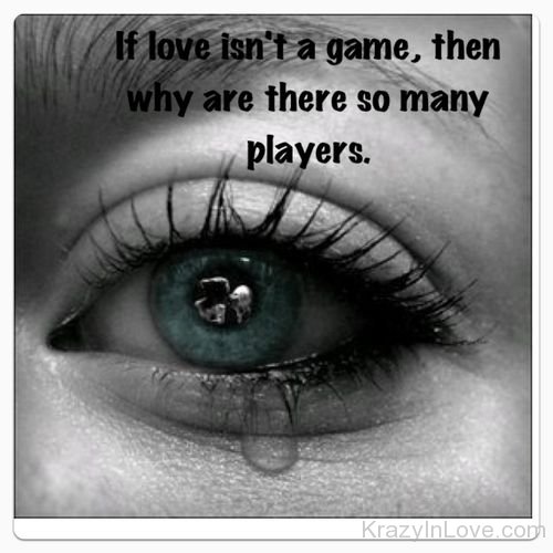 If Love Isn't A Game,Then Why Are There So Many Players