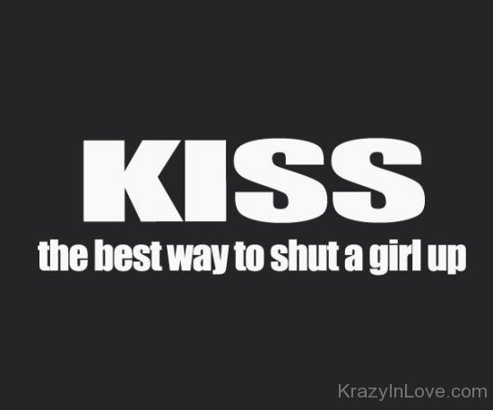 Kiss The Best Way To Shut A Girl Up