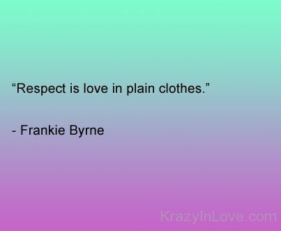 Respect Is Love In Plain Clothes