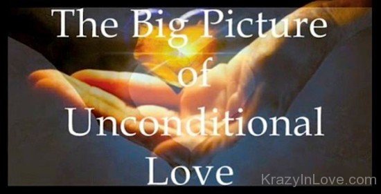 The Big Picture Of Unconditional Love