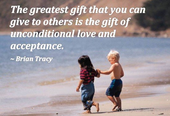 The Greatest Gift Is Unconditional Love And Acceptance