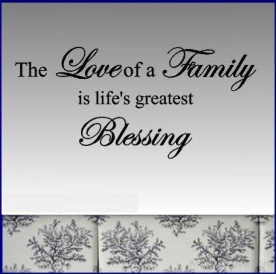 The Love Of A Family Is Life's Greatest Blessing