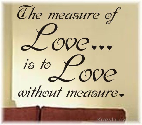 The Measure Of Love Is To Love Without Measure