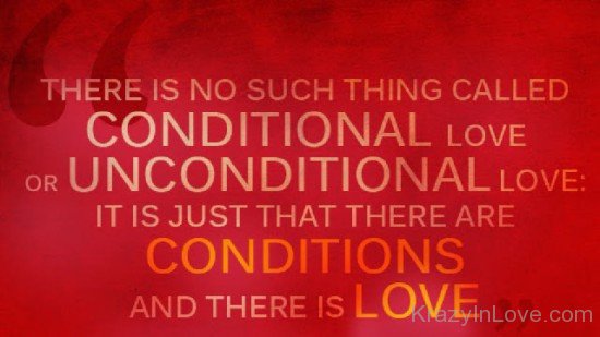 There Is No Such Thing Called Conditional Love