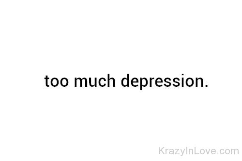 Too Much Depression