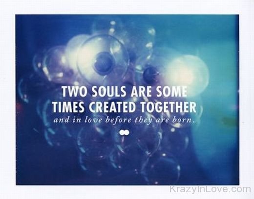 Two Souls Are Some Times Created Together