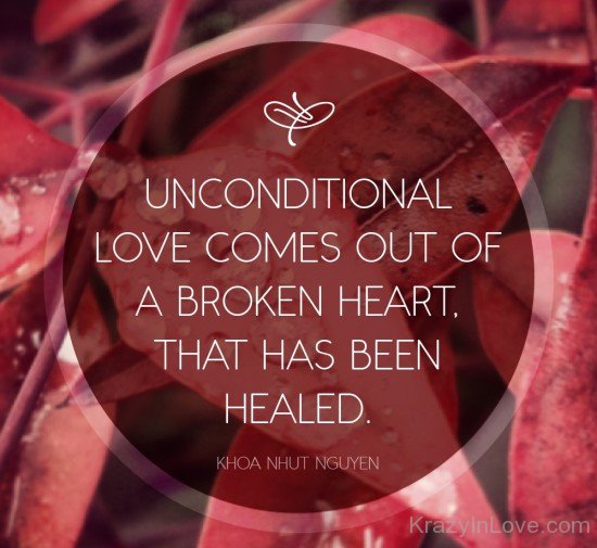 Uncomditional Love Comes Out Of A Broken Heart That Has Been Healed