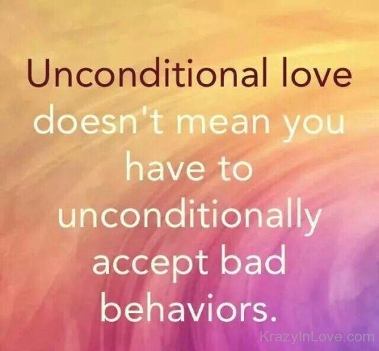 Unconditional Love Doesn't Mean You Have To Unconditionally Accept Bad Behaviors
