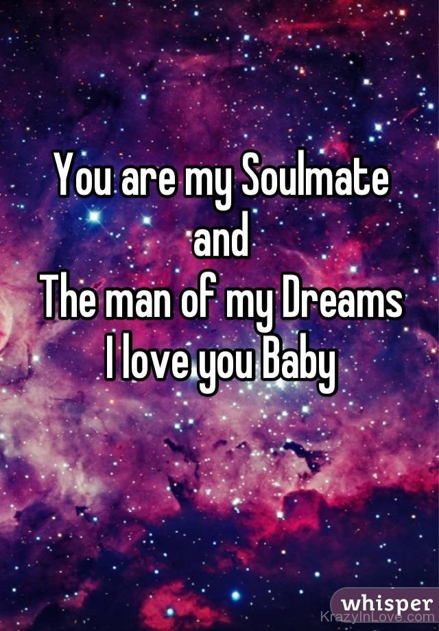 You Are My Soulmate And The Man Of My Dreams.