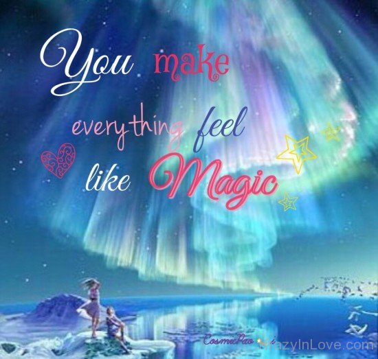 You Make Everything Feel Like Magic