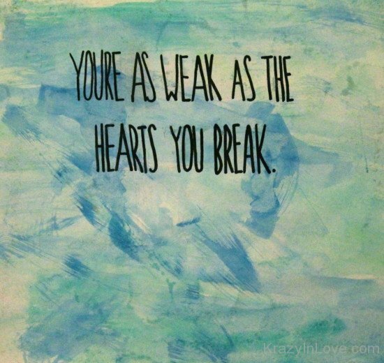 You're As Weak As The Hearts You Break