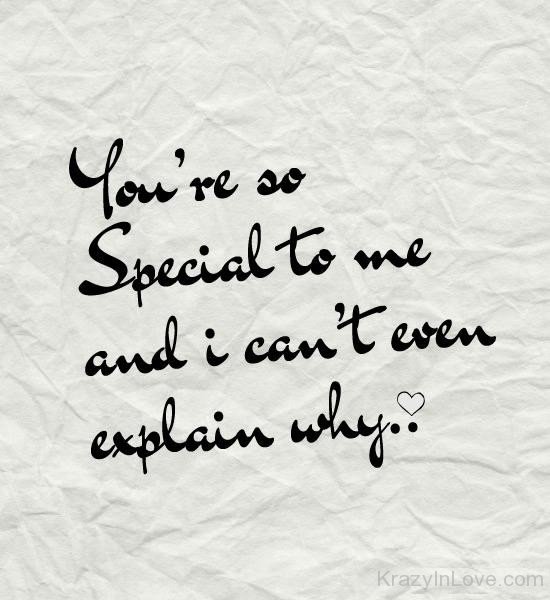 You're So Special To Me And I Can't Even Explain Why