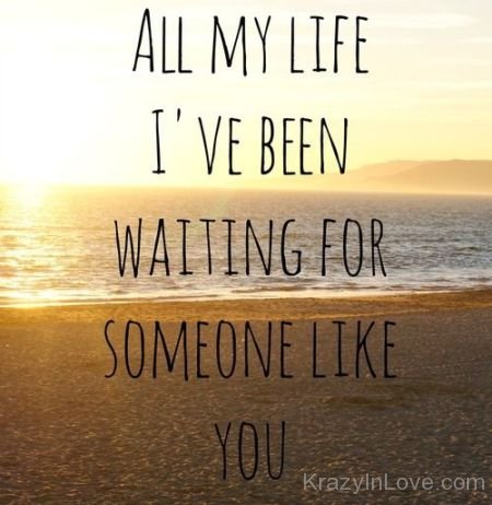 All My Life I've Been Waiting For Someone Like You