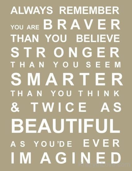 Always Remember You Are Braver,Stronger,Smarter And Beautiful