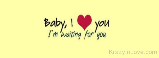 Baby I Love You I'm Waiting For You