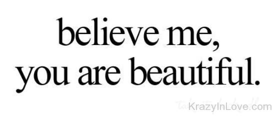 Believe Me,You Are Beautiful