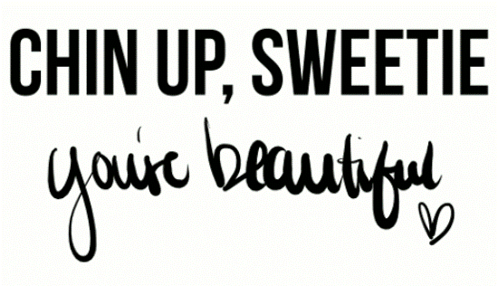 Chin Up,Sweetie You're Beautiful