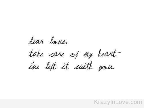 Dear Love Take Care Of My Heart I've Left It With You