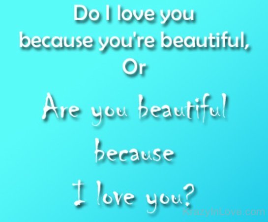 Do I Love You Because You're Beautiful