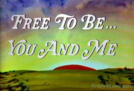 Free To Be You And Me
