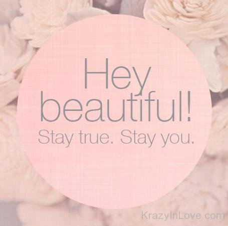 Hey Beautiful Stay True,Stay You