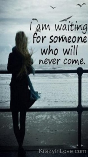 I Am Waiting For Someone Who Will Never Come