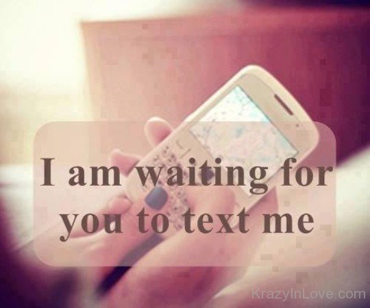 I Am Waiting For You To Text Me
