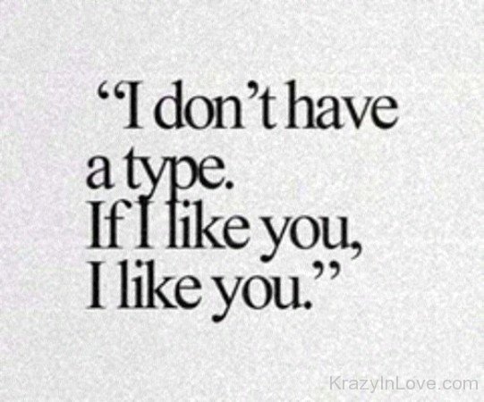 I Don't Have A Type If I Like You,I Like You