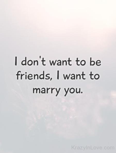 I Don't Want To Be Friends,I Want To Marry You