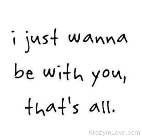 I Just Wanna Be With You,That's All