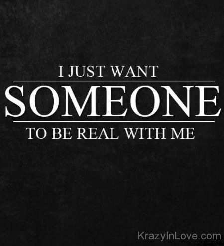I Just Want Someone To Be Real With Me