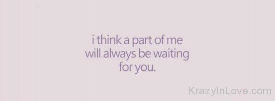 I Think A Part Of Me Will Always Be Waiting For You
