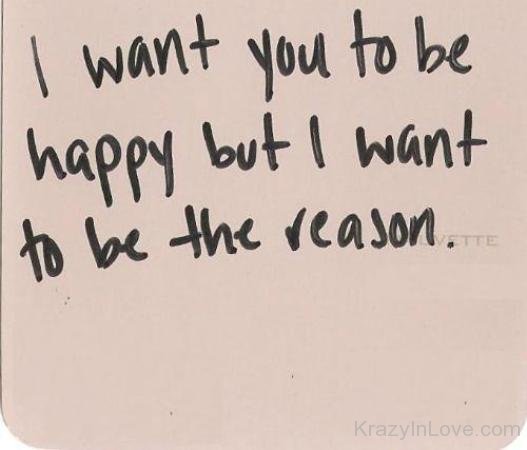 I Want You To Be Happy But I Want To Be The Reason
