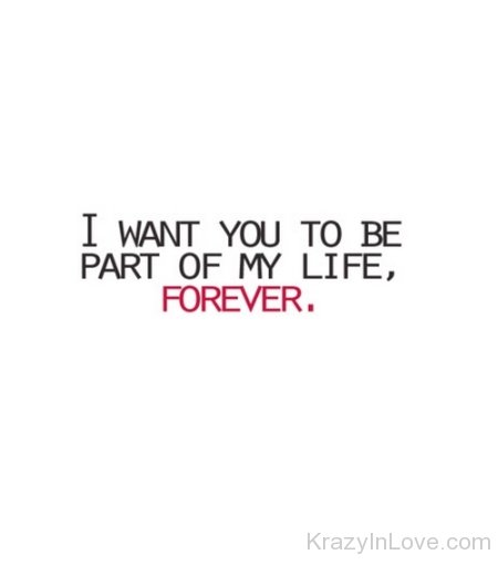 I Want You To Be Part Of My Life Forever
