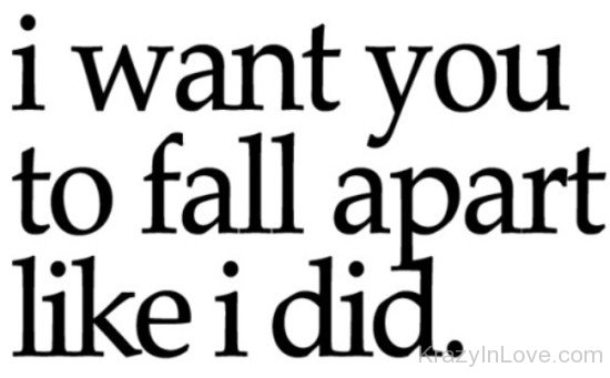 I Want You To Fall APart Like I Did