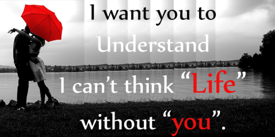 I Want You To Understand I Can't Think Life Without You