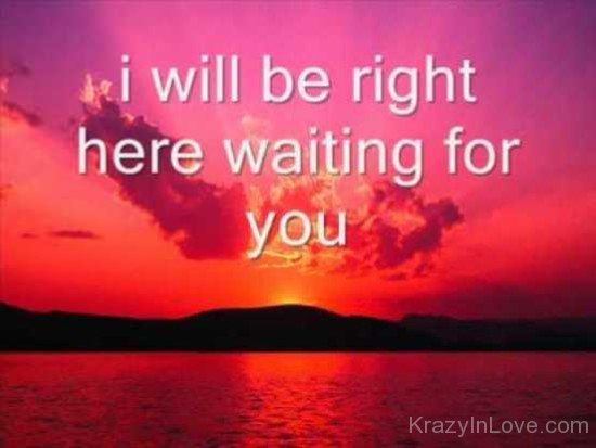 I Will Be Right Here Waiting For You Picture