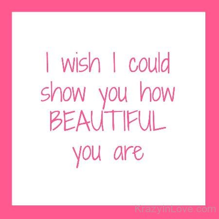 I Wish I Could Show You How Beautiful You Are