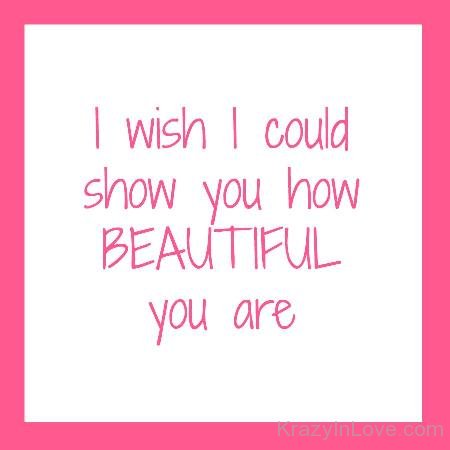 I Wish I Could Show You How Beautiful You Are