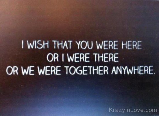 I Wish That You Were Here Or I Were There