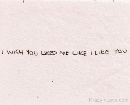 I Wish You Liked Me Like I Like You