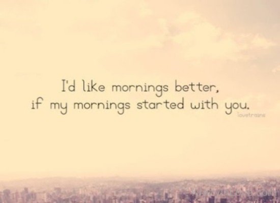 I'd Like Mornings Better My Mornings Started With You