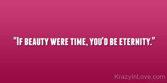 If Beauty Were Time,You'd Be Eternity