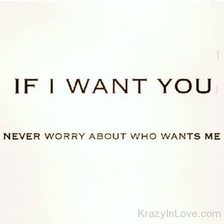 If I Want You Never Worry About Who Wants Me