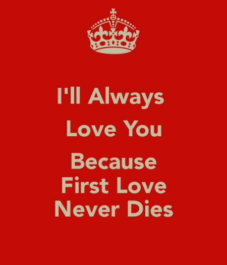 I'll Always Love You Because First Love Never Dies