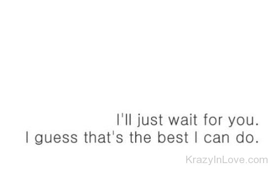 I'll Just Wait For You I Guess That's The Best I Can Do