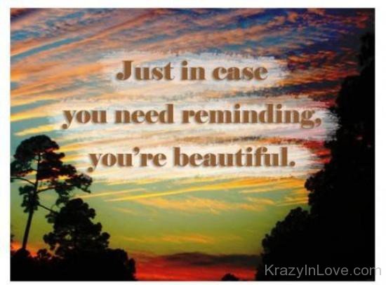 Just In Case You Need Reminding,You're Beautiful