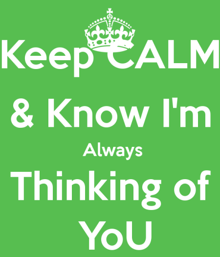 Keep Calm And Know I'm Always Thinking Of You